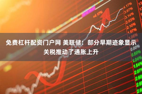 免费杠杆配资门户网 美联储：部分早期迹象显示关税推动了通胀上升