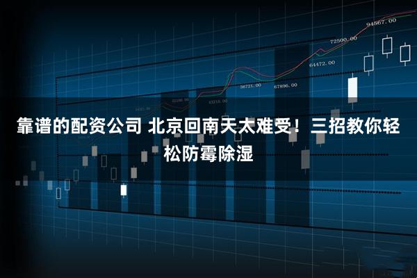 靠谱的配资公司 北京回南天太难受！三招教你轻松防霉除湿